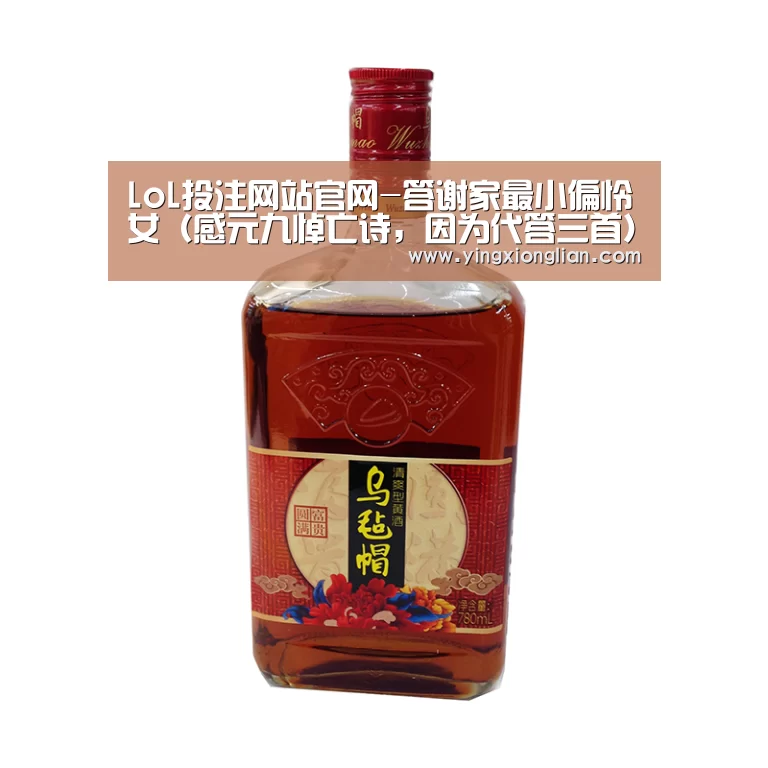 LoL投注网站官网-答谢家最小偏怜女(感元九悼亡诗,因为代答三首)(图2) LoL投注网站 | 2026年最佳英雄联盟投注网站