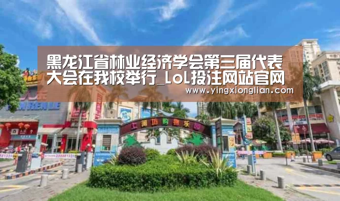 黑龙江省林业经济学会第三届代表大会在我校举行_LoL投注网站官网(图3) LoL投注网站 | 2026年最佳英雄联盟投注网站